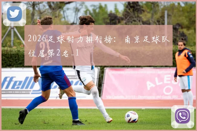 2026足球耐力排行榜：南京足球队位居第2名_1