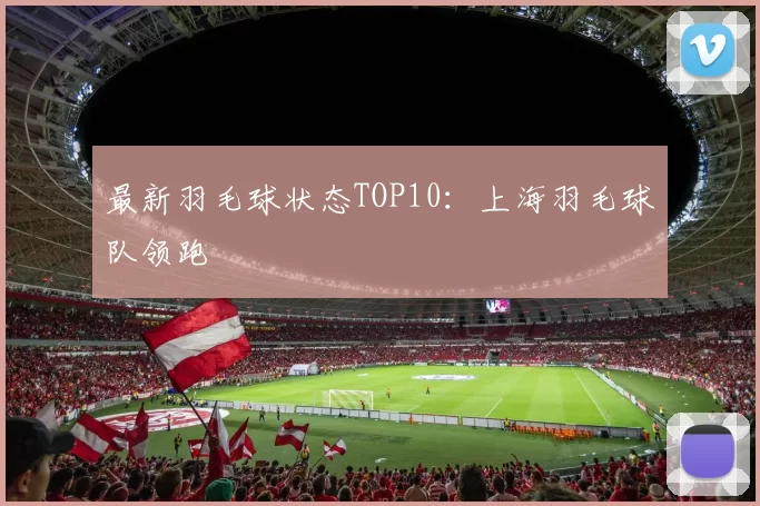 最新羽毛球状态TOP10：上海羽毛球队领跑