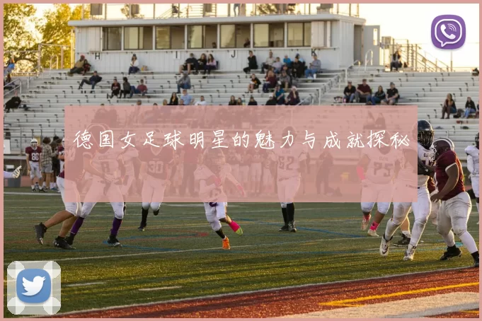 德国女足球明星的魅力与成就探秘